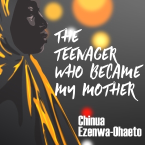 SEVHAGE presents The Teenager who Became my Mother by Chinua Ezenwa-Ohaeto